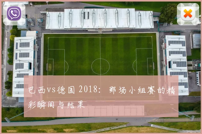 巴西vs德国 2018：那场小组赛的精彩瞬间与结果